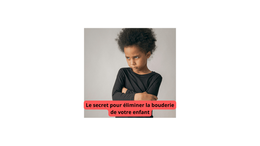 Le secret pour éliminer la bouderie de votre enfant - Jeux jouets à moi