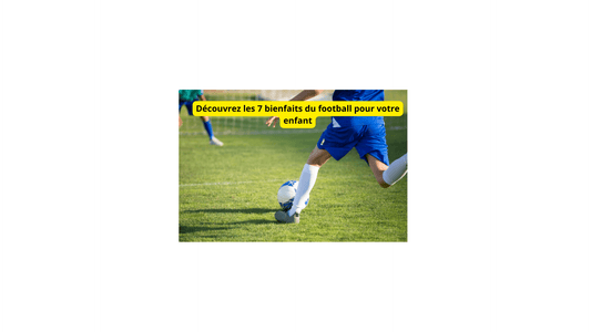 Les 7 bienfaits du football pour votre enfant - Jeux jouets à moi