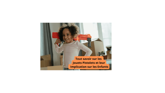 Tout savoir sur les Jouets Pistolets et leur Implication sur les Enfants - Jeux jouets à moi