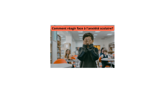 Comment réagir face à l'anxiété scolaire?