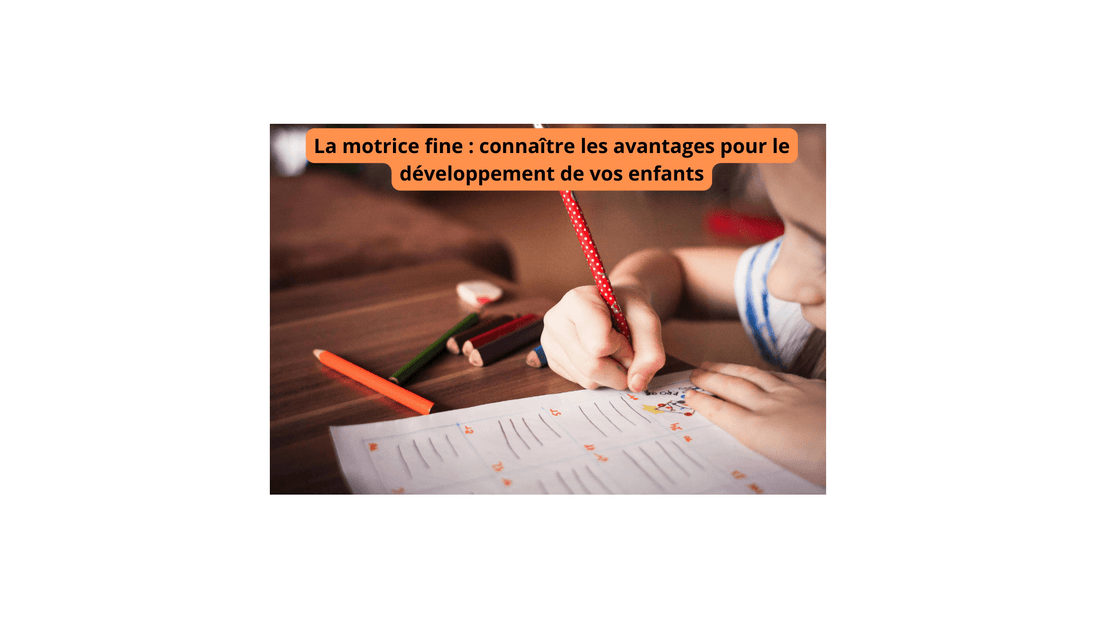 La motrice fine : connaître les avantages pour le développement de vos enfants - Jeux jouets à moi