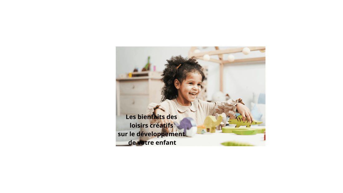 Les bienfaits des loisirs créatifs sur le développement de votre enfant - Jeux jouets à moi